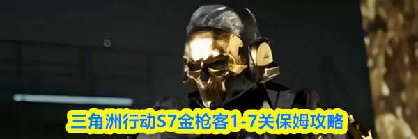 三角洲行动S7金枪客1-7关保姆攻略
