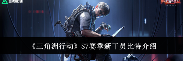 《三角洲行动》S7赛季新干员比特介绍