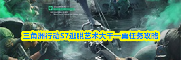 三角洲行动S7逃脱艺术大干一票任务攻略