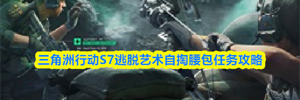 三角洲行动S7逃脱艺术自掏腰包任务攻略