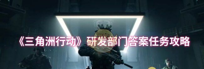 《三角洲行动》研发部门答案任务攻略