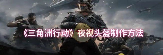 《三角洲行动》夜视头盔制作方法