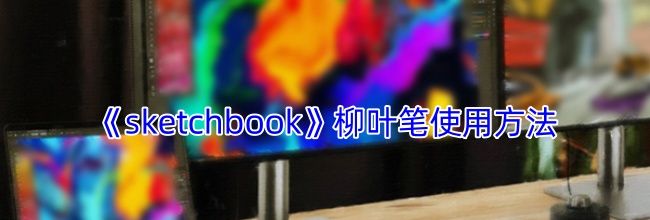 《sketchbook》柳叶笔使用方法