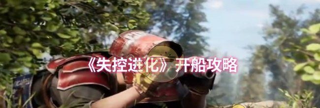 《失控进化》开船攻略