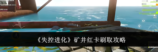 《失控进化》矿井红卡刷取攻略