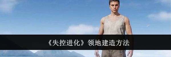 《失控进化》领地建造方法