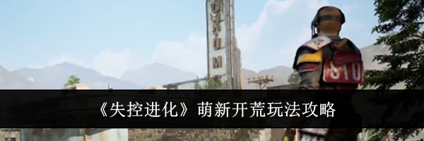 《失控进化》萌新开荒玩法攻略
