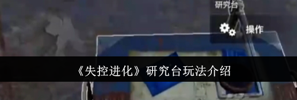 《失控进化》研究台玩法介绍
