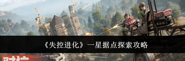 《失控进化》一星据点探索攻略