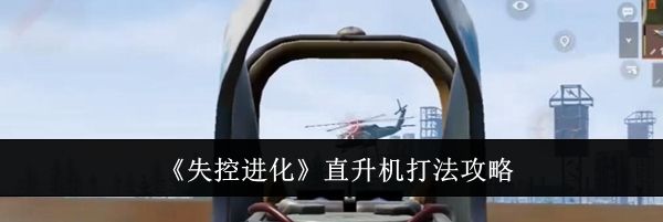 《失控进化》直升机打法攻略