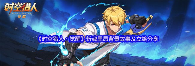 《时空猎人・觉醒》斩魂里昂背景故事及立绘分享