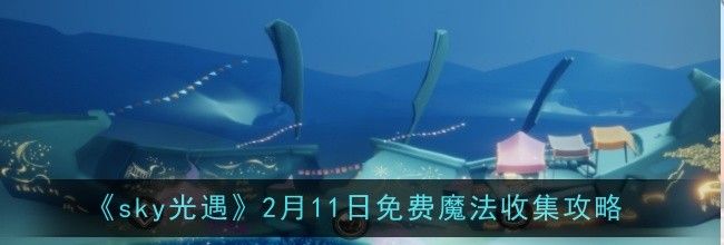 《sky光遇》2月11日免费魔法收集攻略