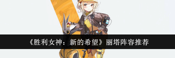 《胜利女神：新的希望》丽塔阵容推荐