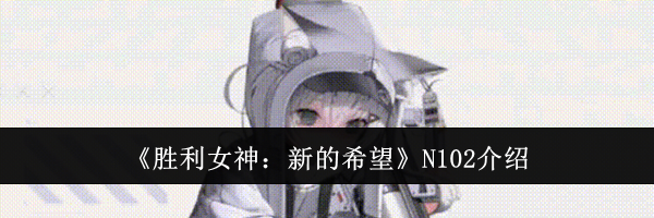 《胜利女神：新的希望》N102介绍