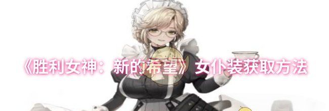 《胜利女神：新的希望》女仆装获取方法