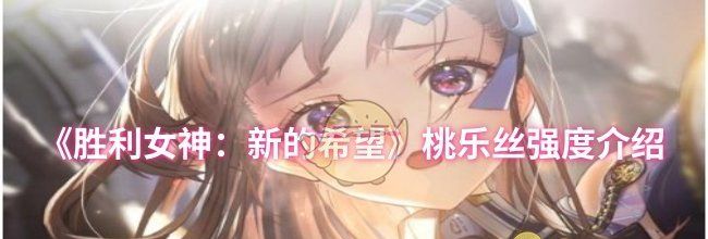 《胜利女神：新的希望》桃乐丝强度介绍