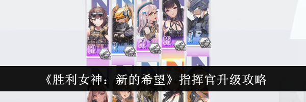 《胜利女神：新的希望》指挥官升级攻略