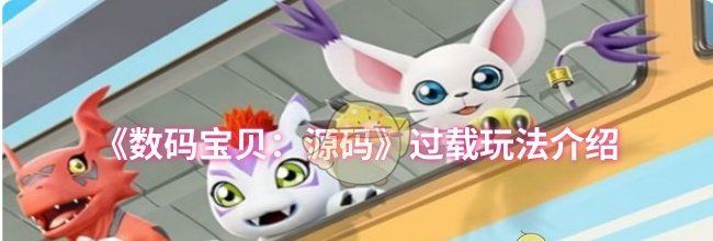 《数码宝贝：源码》过载玩法介绍