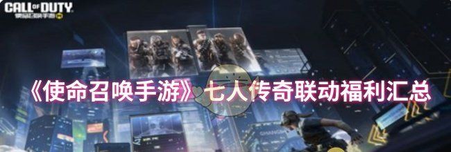 《使命召唤手游》七人传奇联动福利汇总