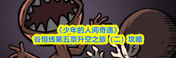 《少年的人间奇遇》谷恒线第五章升空之旅(二)攻略