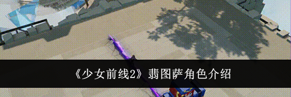《少女前线2》翡图萨角色介绍
