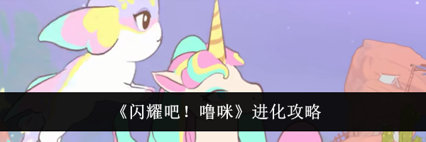 《闪耀吧!噜咪》进化攻略