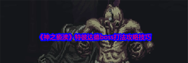 《神之亵渎》特彼达德boss打法攻略技巧