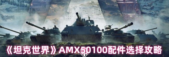 《坦克世界》AMX50100配件选择攻略