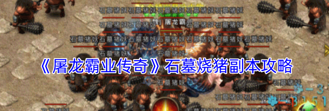 《屠龙霸业传奇》石墓烧猪副本攻略