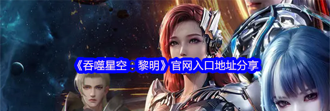 《吞噬星空：黎明》官网入口地址分享
