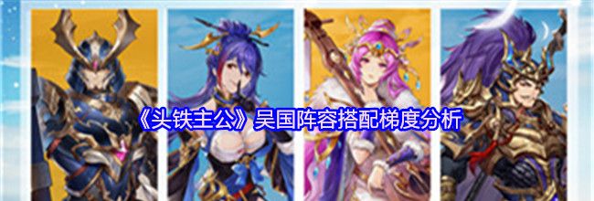 《头铁主公》吴国阵容搭配梯度分析