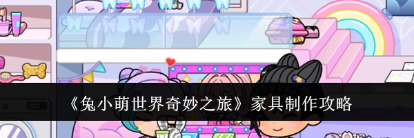《兔小萌世界奇妙之旅》家具制作攻略