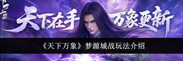 《天下万象》梦源城战玩法介绍