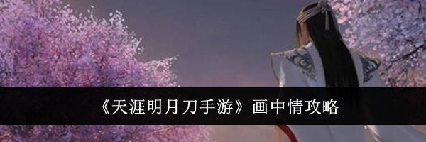 《天涯明月刀手游》画中情攻略