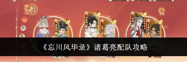 《忘川风华录》诸葛亮配队攻略