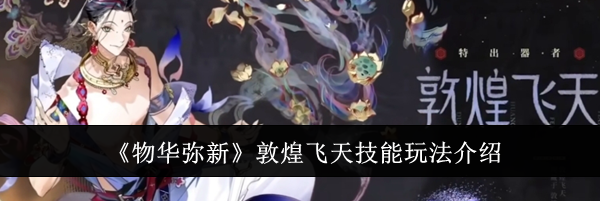 《物华弥新》敦煌飞天技能玩法介绍