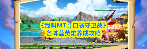 《我叫MT：口袋守卫战》各阵营英雄养成攻略