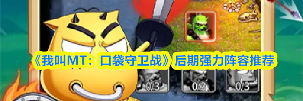 《我叫MT：口袋守卫战》后期强力阵容推荐