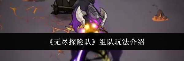 《无尽探险队》组队玩法介绍