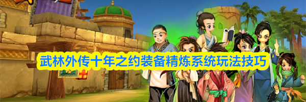 武林外传十年之约装备精炼系统玩法技巧