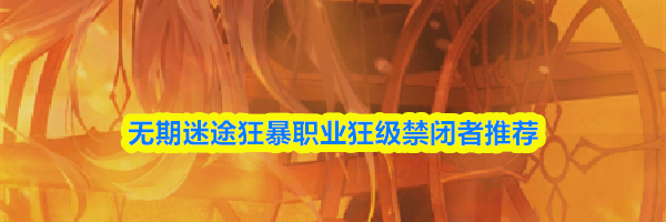 无期迷途狂暴职业狂级禁闭者推荐