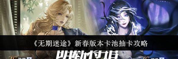 《无期迷途》新春版本卡池抽卡攻略