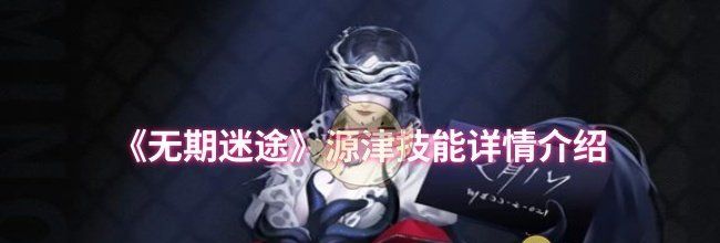 《无期迷途》源津技能详情介绍