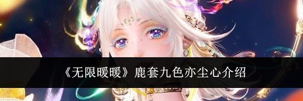 《无限暖暖》鹿套九色亦尘心介绍