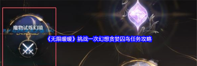 《无限暖暖》挑战一次幻想贪婪囚鸟任务攻略