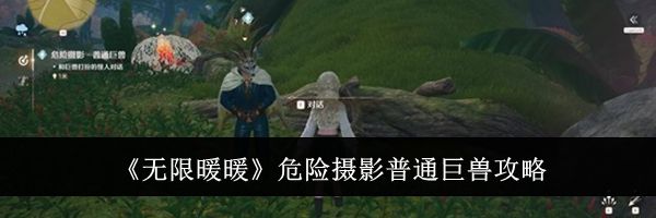 《无限暖暖》危险摄影普通巨兽攻略