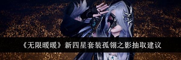 《无限暖暖》新四星套装孤翎之影抽取建议