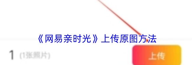 《网易亲时光》上传原图方法