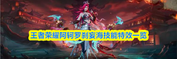 王者荣耀阿轲罗刹妄海技能特效一览