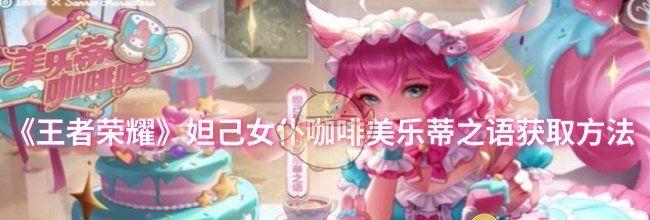 《王者荣耀》妲己女仆咖啡美乐蒂之语获取方法